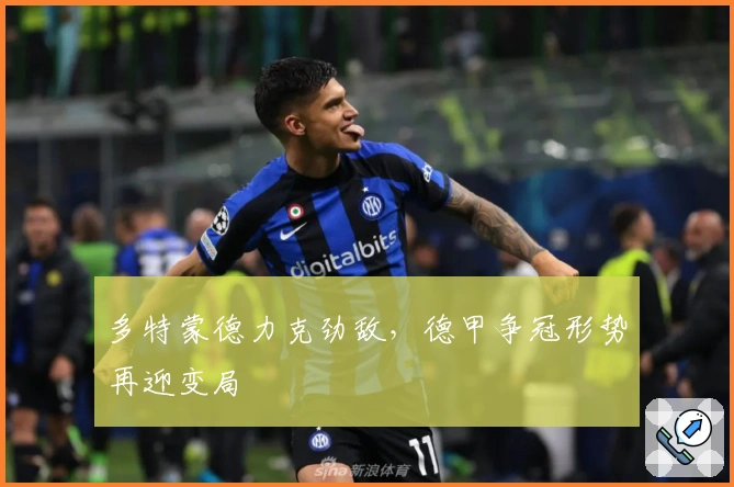 多特蒙德力克劲敌，德甲争冠形势再迎变局