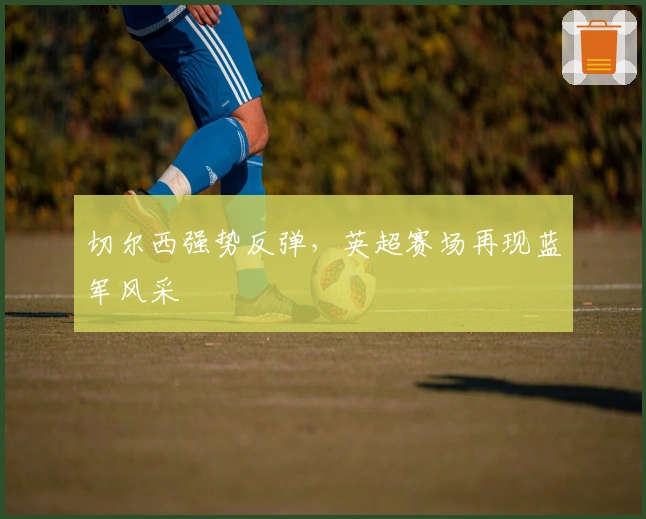 切尔西强势反弹，英超赛场再现蓝军风采