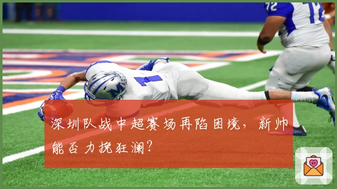 深圳队战中超赛场再陷困境，新帅能否力挽狂澜？